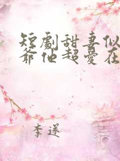短剧甜妻似火霍爷他超爱在线观看