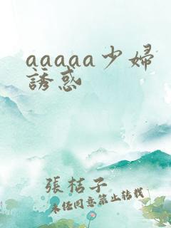 aaaaa少妇诱惑