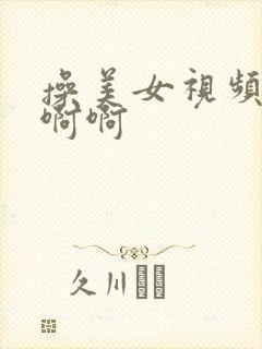 操美女视频啊啊啊啊