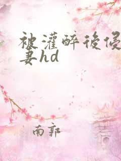 被灌醉后侵犯人妻hd