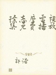 徐志摩电视剧全集免费播放在线观看