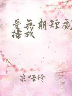 爱无期短剧免费播放 爱无期短剧免费播放