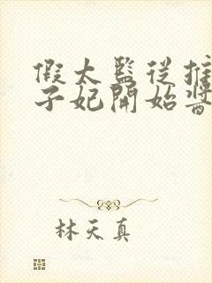 假太监从推倒太子妃开始酱爆鱿鱼小说好看么