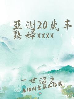 亚洲20岁丰满熟妇xxxx