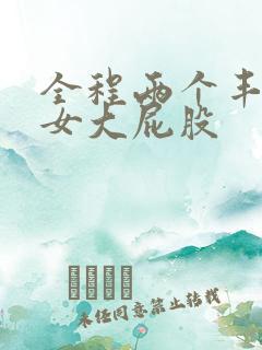 全程两个丰满熟女大屁股