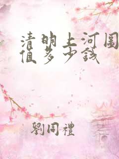 清明上河图真品值多少钱