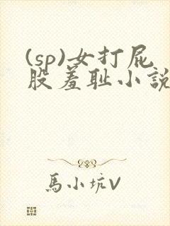 (sp)女打屁股羞耻小说