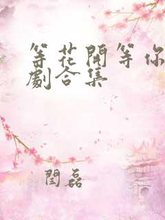 等花开等你归短剧合集