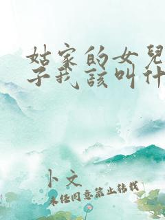 姑家的女儿的孩子我该叫什么