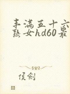 丰满五十六十老熟女hd60最新章节