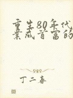 重生80年代创业成首富的小说