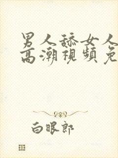 男人舔女人阴蒂高潮视频免费