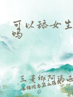 可以舔女生下体吗
