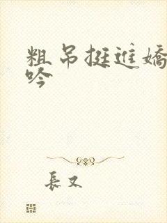 粗吊挺进娇喘呻吟