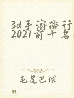 3d手游排行榜2021前十名网络游戏