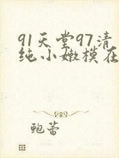 91天堂97清纯小嫩模在线观看