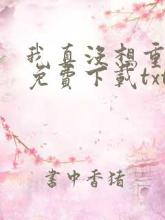 我真没想重生啊免费下载txt