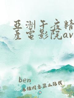 亚洲午夜精品国产电影院av