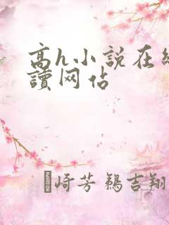 高h小说在线阅读网站 高h小说在线阅读网站
