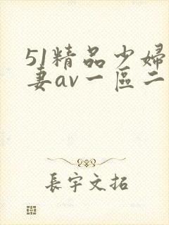 51精品少妇人妻av一区二区