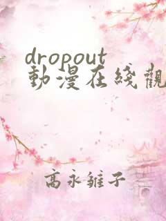 dropout动漫在线观看免费版高清 dropout动漫在线观看免费版高清
