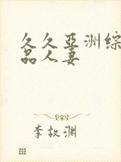 久久亚洲综合精品人妻