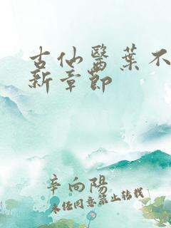 古仙医叶不凡最新章节 古仙医叶不凡最新章节