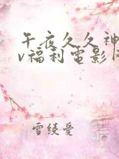 午夜久久神马av福利电影网