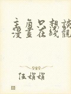 主角只想谈恋爱漫画在线观看免费