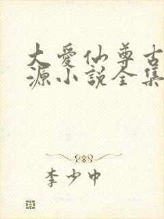 大爱仙尊古月方源小说全集免费看
