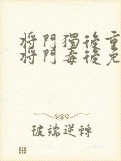将门独后重生之将门毒后免费阅读