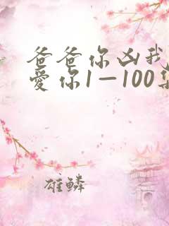 爸爸你凶我我也爱你1—100集短剧免费看