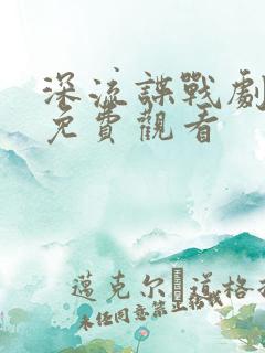 深流谍战剧全集免费观看