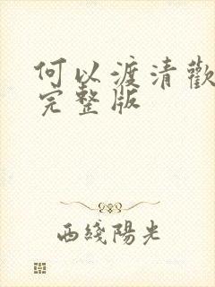何以渡清欢短剧完整版 何以渡清欢短剧完整版