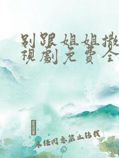 别跟姐姐撒野电视剧免费全集