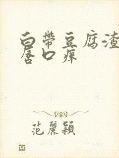 白带豆腐渣状阴唇口痒
