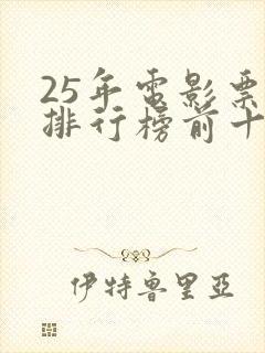 25年电影票房排行榜前十名