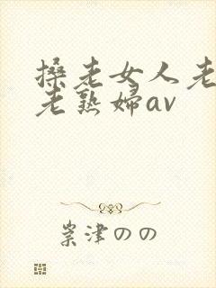 搡老女人老妇女老熟妇av
