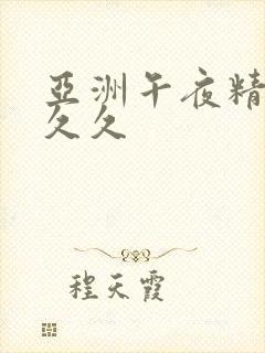 亚洲午夜精品久久久
