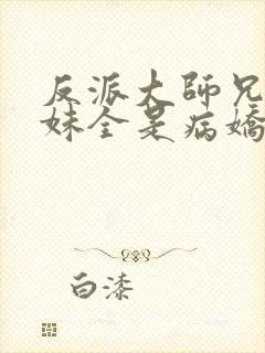 反派大师兄,师妹全是病娇