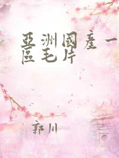 亚洲国产一区二区毛片