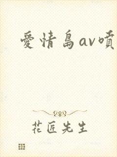 爱情岛av喷水 爱情岛av喷水