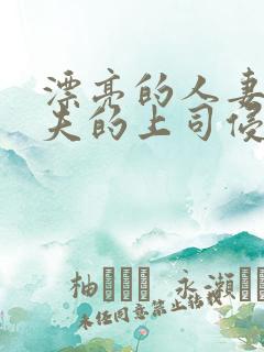 漂亮的人妻被丈夫的上司侵犯
