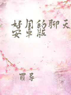 好用的聊天软件安卓版