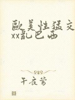 欧美性猛交xxxx乱巴西