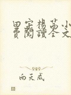 田宇杨茜小说免费阅读全文最新章节 田宇杨茜小说免费阅读全文最新章节