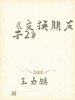 《交换朋友的妻子2》