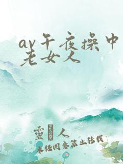 av午夜操中国老女人