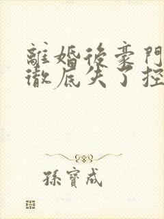 离婚后豪门前夫彻底失了控