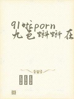 91啦porn九色蝌蚪在线